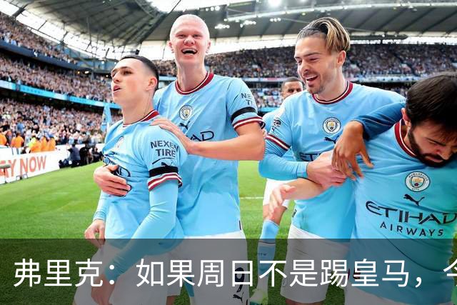 弗里克：如果周日不是踢皇马，今天罗德里会首发